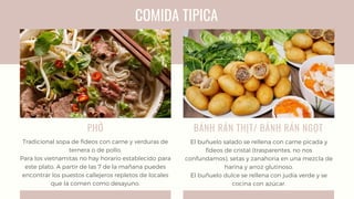 COMIDA TIPICA
PHỞ
Tradicional sopa de fideos con carne y verduras de
ternera o de pollo.
Para los vietnamitas no hay horar...