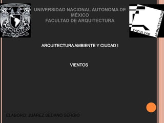 UNIVERSIDAD NACIONAL AUTONOMA DE
MÉXICO
FACULTAD DE ARQUITECTURA
ELABORO: JUÁREZ SEDANO SERGIO
 