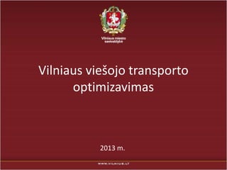 Vilniaus viešojo transporto
      optimizavimas



           2013 m.
 