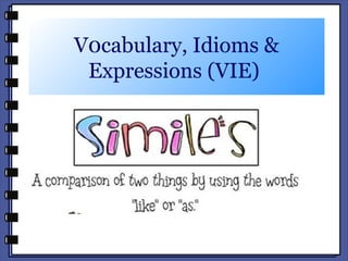 V0cabulary, Idioms &
Expressions (VIE)
 