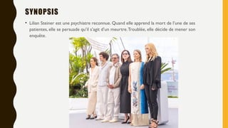 SYNOPSIS
• Lilian Steiner est une psychiatre reconnue. Quand elle apprend la mort de l’une de ses
patientes, elle se persu...