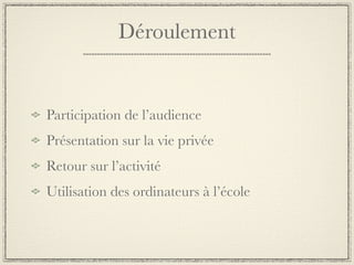 Déroulement


Participation de l’audience
Présentation sur la vie privée
Retour sur l’activité
Utilisation des ordinateurs à l’école
 
