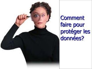 Comment faire pour protéger les données? 