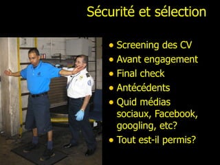 Sécurité et sélection Screening des CV  Avant engagement Final check Antécédents Quid médias sociaux, Facebook, googling, etc? Tout est-il permis? 
