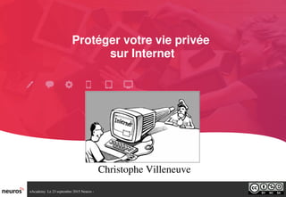 nAcademy  Le 23 septembre 2015 Neuros ­ 
Protéger votre vie privée 
sur Internet
Christophe Villeneuve
 