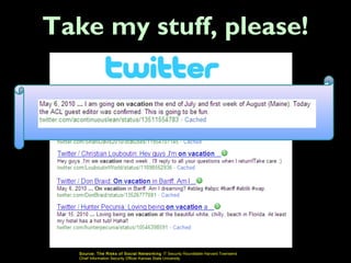 Take my stuff, please!




   Source: The Risks of S oci al Networking IT Security Roundtable Harvard Townsend
   Chief Information Security Officer Kansas State University
 