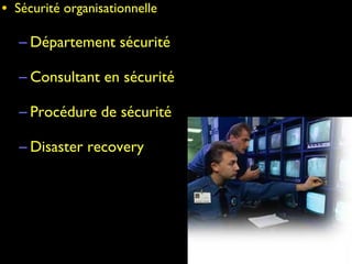 • Sécurité organisationnelle

   – Département sécurité

   – Consultant en sécurité

   – Procédure de sécurité

   – Disaster recovery
 