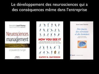 Le développement des neurosciences qui a
des conséquences même dans l’entreprise
 