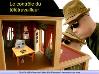 Le contrôle du
télétravailleur




                                                                        177
    http://fr.slideshare.net/olivier/identitenumeriquereseauxsociaux
     http://fr.slideshare.net/olivier/identitenumeriquereseauxsociaux
 