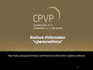 http://www.privacycommission.be/fr/brochure-information-cybersurveillance



                                                                178
 