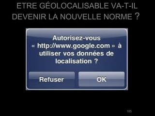 ÊTRE GÉOLOCALISABLE VA-T-IL
DEVENIR LA NOUVELLE NORME ?




                          185
 