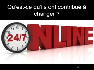 Qu’est-ce qu’ils ont contribué à
          changer ?




                            57
 