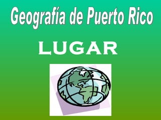 LUGAR Geografía de Puerto Rico 