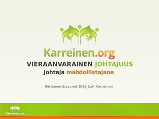 Setlementtiasunot 2016 Lari Karreinen
VIERAANVARAINEN JOHTAJUUS
Johtaja mahdollistajana
 