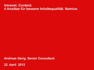 Intranet. Content.
4 Ansätze für bessere Inhaltsqualität. Namics.




Andreas Gerig. Senior Consultant.

22. April 2012
 