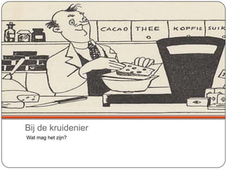 Bij de kruidenier
Wat mag het zijn?
 
