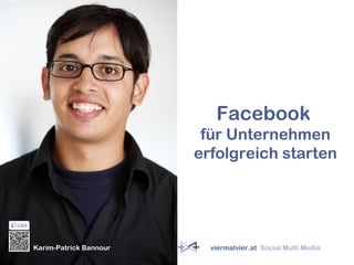 Facebook
für Unternehmen
erfolgreich starten
Karim-Patrick Bannour viermalvier.at Social Multi Media
 