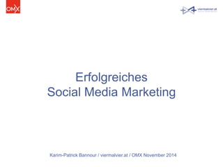Erfolgreiches 
Social Media Marketing 
Karim-Patrick Bannour / viermalvier.at / OMX November 2014 
 