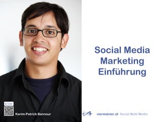 Social Media
Marketing
Einführung
Karim-Patrick Bannour viermalvier.at Social Multi Media
 