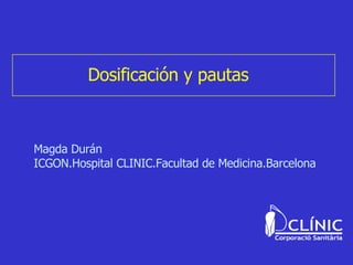 Dosificación y pautas Magda Durán ICGON.Hospital CLINIC.Facultad de Medicina.Barcelona 