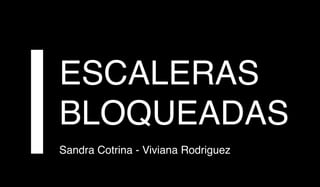ESCALERAS
BLOQUEADAS
Sandra Cotrina - Viviana Rodriguez
 