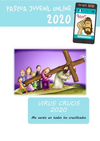 VIRUS CRUCIS
2020
Me veréis en todxs lxs crucificadxs
 