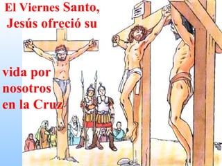 El Viernes  Santo, Jesús ofreció su vida por nosotros en la Cruz 