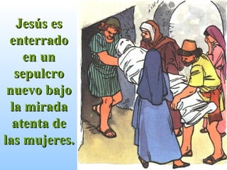 Jesús es enterrado en un sepulcro nuevo bajo la mirada atenta de las mujeres. 
