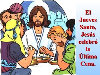 El Jueves Santo, Jesús celebró la Última Cena. 