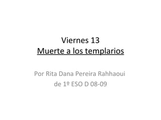 Viernes 13 Muerte a los templarios Por Rita Dana Pereira Rahhaoui  de 1º ESO D 08-09 