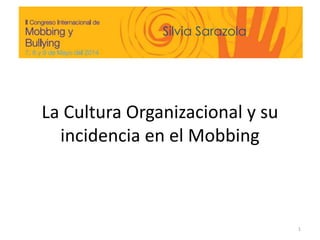 Silvia Sarazola
La Cultura Organizacional y su
incidencia en el Mobbing
1
Silvia Sarazola
 