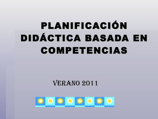 PLANIFICACIÓN DIDÁCTICA BASADA EN COMPETENCIAS VERANO 2011 