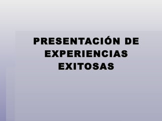 PRESENTACIÓN DE EXPERIENCIAS EXITOSAS 