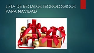 LISTA DE REGALOS TECNOLOGICOS
PARA NAVIDAD
 
