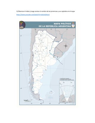 3) Observar el video y luego anotar el nombre de las provincias y sus capitales en el mapa.
https://www.youtube.com/watch?...