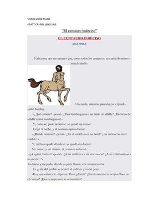 VIERNES 8 DE MAYO
PRÁCTICAS DEL LENGUAJE.
“El centauro indeciso”
EL CENTAURO INDECISO
EMA WOLF
Había una vez un centauro q...