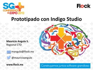 Prototipado con Indigo Studio
Mauricio Angulo S.
Regional CTO
mangulo@flock.mx
@mauricioangulo
www.flock.mx
 