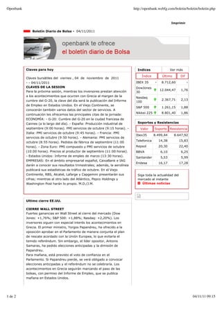Openbank                                                                       http://openbank.webfg.com/boletin/boletin/boletin.php


                                                                                                         Imprimir

               Boletín Diario de Bolsa - 04/11/2011




           Claves para hoy                                                       Indices                 Ver más

                                                                                    Índice         Último      Dif
           Claves bursátiles del viernes , 04 de noviembre de 2011
           - - 04/11/2011                                                       IBEX 35      -    8.712,60           -
           CLAVES DE LA SESION                                                  DowJones
           Para la próxima sesión, mientras los inversores prestan atención                      12.044,47      1,76
                                                                                30
           a los acontecimientos que ocurren con Grecia al margen de la
                                                                                Nasdaq
           cumbre del G-20, la clave del día será la publicación del Informe                      2.367,71      2,13
                                                                                100
           de Empleo en Estados Unidos. En el Viejo Continente, se
                                                                                S&P 500           1.261,15      1,88
           conocerán también varios datos del sector de servicios. A
                                                                                Nikkei 225        8.801,40      1,86
           continuación les ofrecemos las principales citas de la jornada:
           ECONOMÍA: - G-20: Cumbre del G-20 en la ciudad francesa de
           Cannes (a lo largo del día). - España: Producción industrial de       Soportes y Resistencias
           septiembre (9:00 horas). PMI servicios de octubre (9:15 horas). -       Valor     Soporte     Resistencia
           Italia: PMI servicios de octubre (9:45 horas). - Francia: PMI
                                                                                Ibex35       8.499,44       8.647,92
           servicios de octubre (9:50 horas). - Alemania: PMI servicios de
           octubre (8:55 horas). Pedidos de fábrica de septiembre (11:00        Telefonica       14,38         15,83
           horas). - Zona Euro: PMI compuesto y PMI servicios de octubre        Repsol           20,30         22,40
           (10:00 horas). Precios al productor de septiembre (11:00 horas).     BBVA              6,10          6,25
           - Estados Unidos: Informe de empleo de marzo (13:30 horas).          Santander         5,53          5,99
           EMPRESAS: En el ámbito empresarial español, CaixaBank e IAG
                                                                                Endesa           16,17         17,28
           darán a conocer sus resultados trimestrales; además, la aerolínea
           publicará sus estadísticas de tráfico de octubre. En el Viejo
           Continente, RBS, Alcatel, Lafarge y Capgemini presentarán sus         Siga toda la actualidad del
           cifras; mientras al otro lado del Atlántico, Pepco Holdings y         mercado al instante
           Washington Post harán lo propio. M.D./J.M.                               Últimas noticias




           Ultimo cierre EE.UU.

           CIERRE WALL STREET
           Fuertes ganancias en Wall Street al cierre del mercado (Dow
           Jones: +1,76%; S&P 500: +1,88%; Nasdaq: +2,20%). Los
           inversores siguen con especial interés los acontecimientos en
           Grecia. El primer ministro, Yorgos Papandreu, ha ofrecido a la
           oposición aprobar en el Parlamento de manera conjunta el plan
           de rescate acordado con la Unión Europea, lo que evitaría el
           temido referéndum. Sin embargo, el líder opositor, Antonis
           Samaras, ha pedido elecciones anticipadas y la dimisión de
           Papandreu.
           Para mañana, está previsto el voto de confianza en el
           Parlamento. Si Papandreu pierde, se verá obligado a convocar
           elecciones anticipadas y el referéndum no se celebraría. Los
           acontecimientos en Grecia seguirán marcando el paso de las
           bolsas, con permiso del Informe de Empleo, que se publica
           mañana en Estados Unidos.




1 de 2                                                                                                                   04/11/11 09:15
 