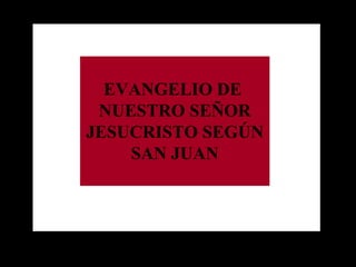 EVANGELIO DE  NUESTRO SEÑOR JESUCRISTO SEGÚN SAN JUAN 