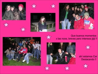 Que buenos momentos x las noxe, breves pero intensos jijiji !! ahí estamos Car Destacando !!