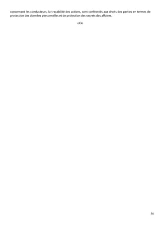56
concernant les conducteurs, la traçabilité des actions, sont confrontés aux droits des parties en termes de
protection des données personnelles et de protection des secrets des affaires.
oOo
 