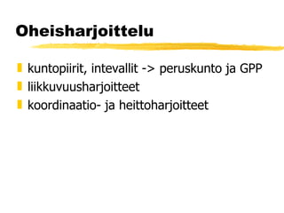 Oheisharjoittelu kuntopiirit, intevallit -> peruskunto ja GPP liikkuvuusharjoitteet koordinaatio- ja heittoharjoitteet 