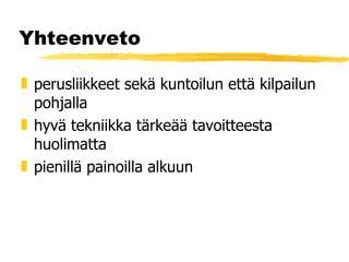 Yhteenveto perusliikkeet sekä kuntoilun että kilpailun pohjalla hyvä tekniikka tärkeää tavoitteesta huolimatta pienillä painoilla alkuun 