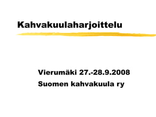 Kahvakuulaharjoittelu Vierumäki 27.-28.9.2008 Suomen kahvakuula ry 