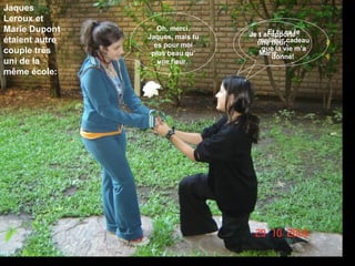 Jaques Leroux et Marie Dupont étaient autre couple très uni de la même école: Je t´ai apporté une fleur, Marie…   Oh, merci, Jaques, mais tu es pour moi plus beau qu’ une fleur.   Et tu es le meilleur cadeau que la vie m’a donné!   