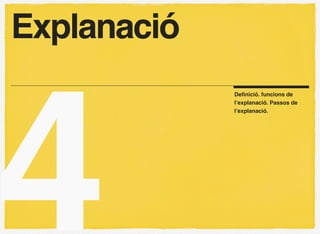 Explanació




4
             Deﬁnició. funcions de
             l’explanació. Passos de
             l’explanació.
 