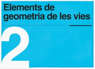 Elements de
geometria de les vies




2
 