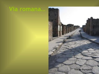 Via romana… Via de Pompeià 