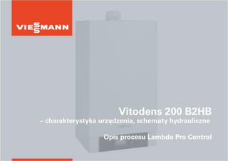 © Viessmann Group 28.10.2016
Vitodens 200 B2HB
Vitodens 200 B2HB – charakterystyka urządzenia, schematy hydrauliczne.
Opis procesu Lambda Pro Control.
I tu wpisz temat prezentacji 1
 