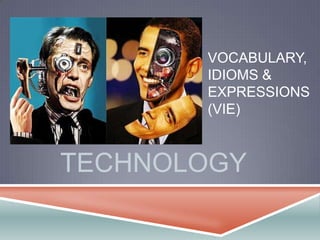 VOCABULARY,
       IDIOMS &
       EXPRESSIONS
       (VIE)



TECHNOLOGY
 
